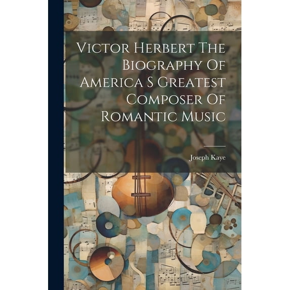 Victor Herbert The Biography Of America S Greatest Composer Of Romantic Music (Paperback)