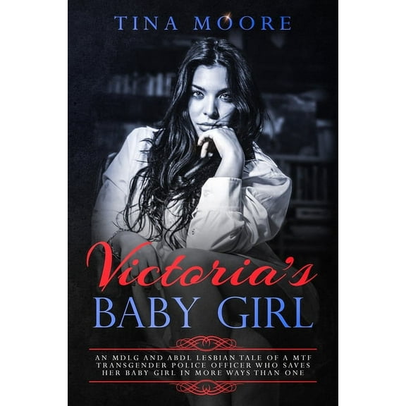 Victoria's Baby Girl: An MDLG and ABDL lesbian tale of a MTF transgender Police Officer who saves her baby girl in , (Paperback)