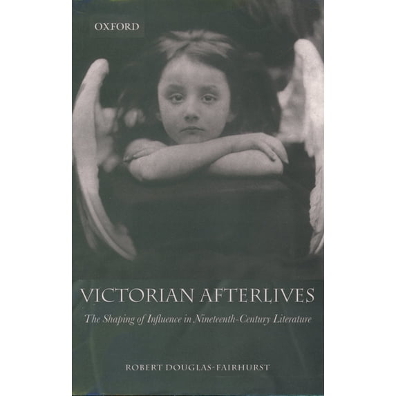 Victorian Afterlives: The Shaping of Influence in Nineteenth-Century Literature, (Paperback)
