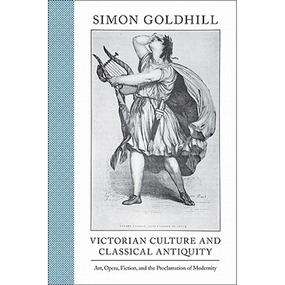 Pre-Owned Victorian Culture and Classical Antiquity: Art, Opera, Fiction, and the Proclamation of Modernity (Hardcover) 0691149844 9780691149844