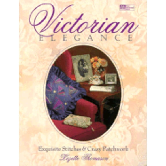 Pre-Owned Victorian Elegance: Exquisite Stitches and Crazy Patchwork (Paperback) 1564771598 9781564771599