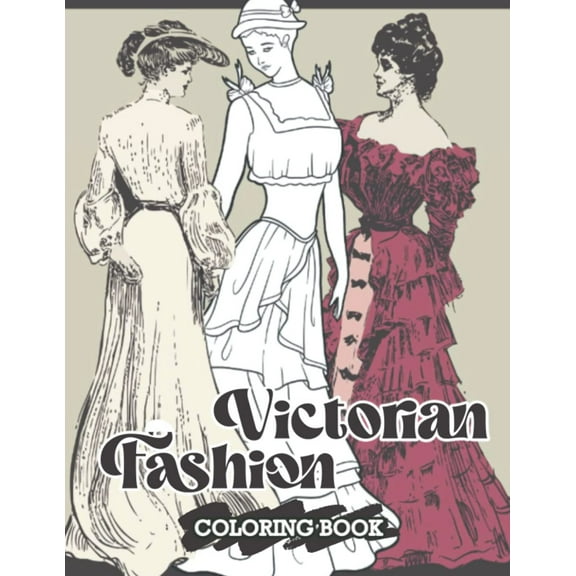 Victorian Fashion Coloring Book: 19 Century Fashion Colouring Pages For Adults, Grownups To Relaxation And Pattern