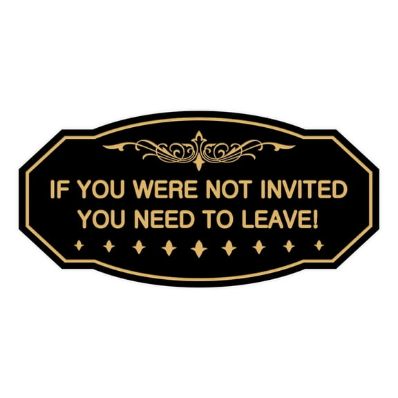 Victorian If You Were Not Invited You Need To Leave! Sign (Black Gold) - Large