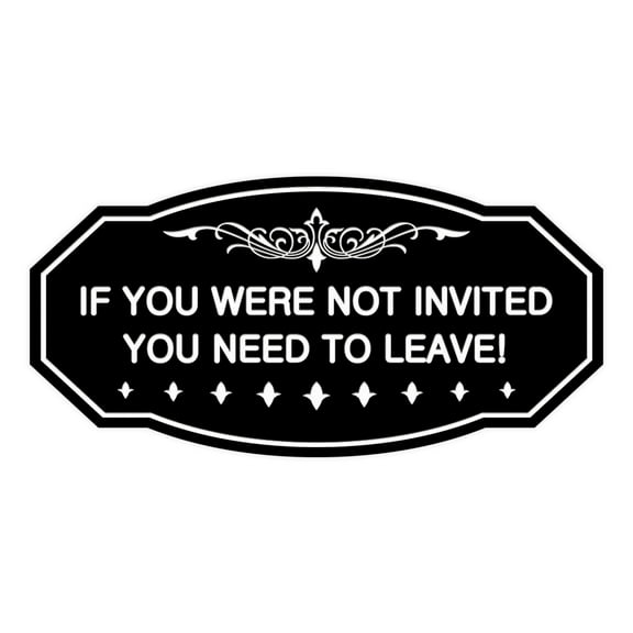Victorian If You Were Not Invited You Need To Leave! Sign (Black) - Large