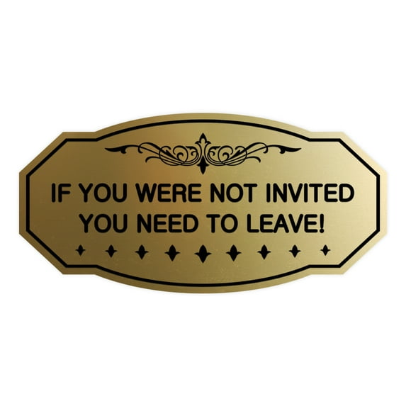 Victorian If You Were Not Invited You Need To Leave! Sign (Brushed Gold) - Medium