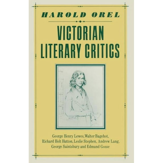 Victorian Literary Critics: George Henry Lewes, Walter Bagehot, Richard Holt Hutton, Leslie Stephen, Andrew Lang, George, (Paperback)