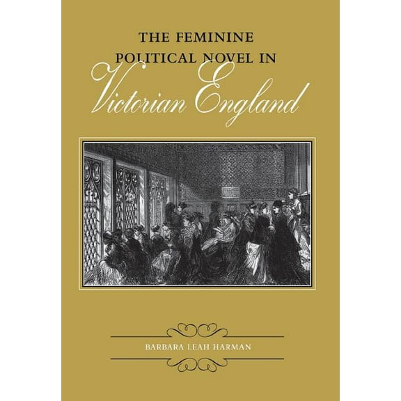 Victorian Literature and Culture Series: The Feminine Political Novel in Victorian England (Hardcover)
