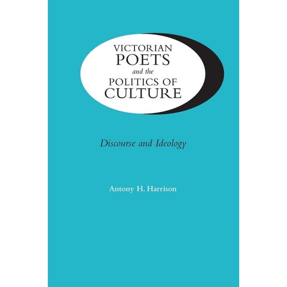 Victorian Literature and Culture Series: Victorian Poets and the Politics of Culture : Discourse and Ideology (Paperback)