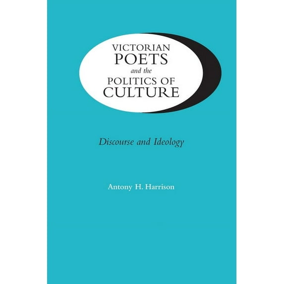 Victorian Literature and Culture Series: Victorian Poets and the Politics of Culture : Discourse and Ideology (Paperback)