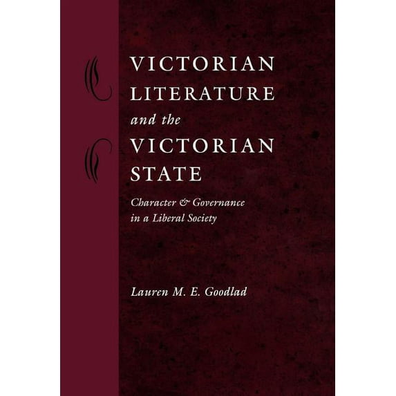Victorian Literature and the Victorian State : Character and Governance in a Liberal Society
