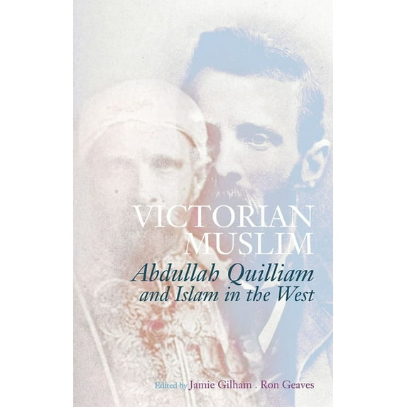 Victorian Muslim: Abdullah Quilliam and Islam in the West, (Paperback)