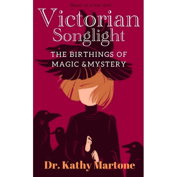 Victorian Songlight: Birthings of Magic Mystery Paperback 1947381164 9781947381162 Kathy Martone PhD