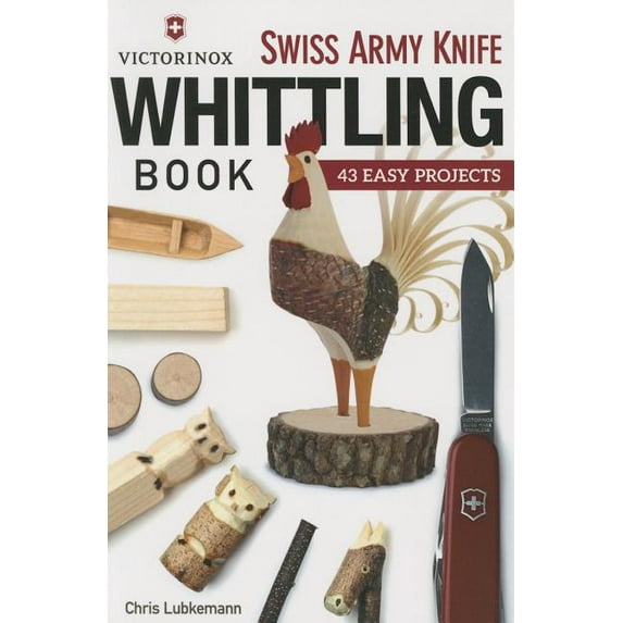 Victorinox Swiss Army Knife Book of Whittling: 43 Easy Projects, (Paperback)