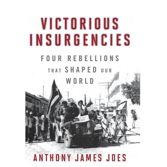 Victorious Insurgencies: Four Rebellions That Shaped Our World, (Hardcover)