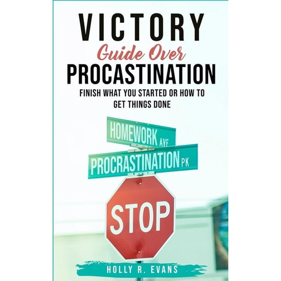 Victory Guide Over Procrastination: Finish What You Started Or How To Get Things Done, (Paperback)