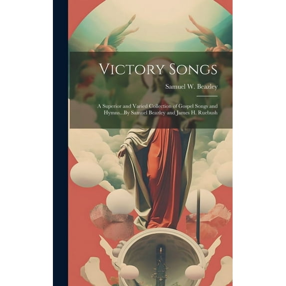 Victory Songs : A Superior and Varied Collection of Gospel Songs and Hymns...By Samuel Beazley and James H. Ruebush (Hardcover)