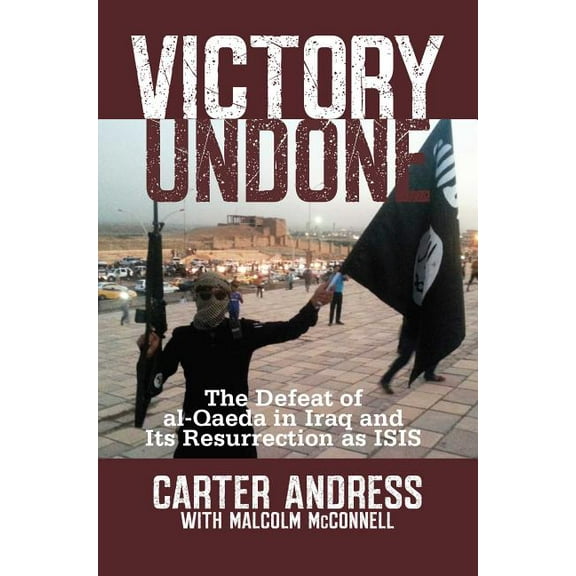 Victory Undone : The Defeat of al-Qaeda in Iraq and Its Resurrection as ISIS (Hardcover)