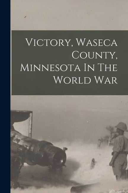 Victory, Waseca County, Minnesota In The World War, (Paperback)