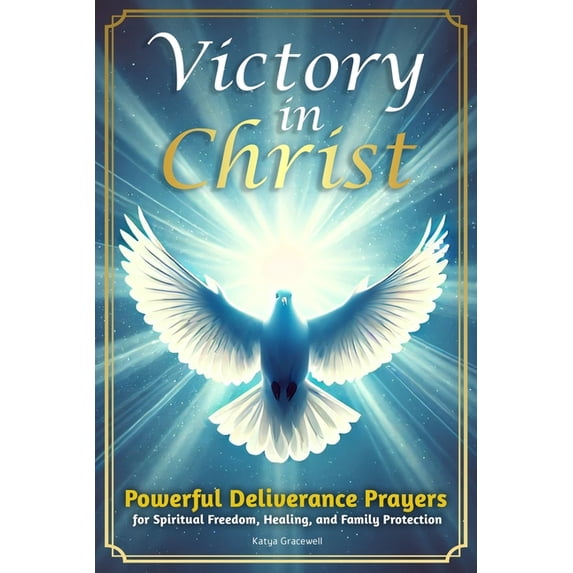 Victory in Christ: Powerful Deliverance Prayers for Spiritual Freedom ...