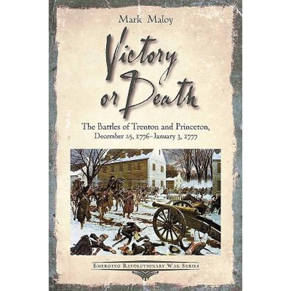 Pre-Owned Victory or Death: The Battles of Trenton and Princeton, December 25, 1776 - January 3, 1777 (Paperback) 1611213819 9781611213812