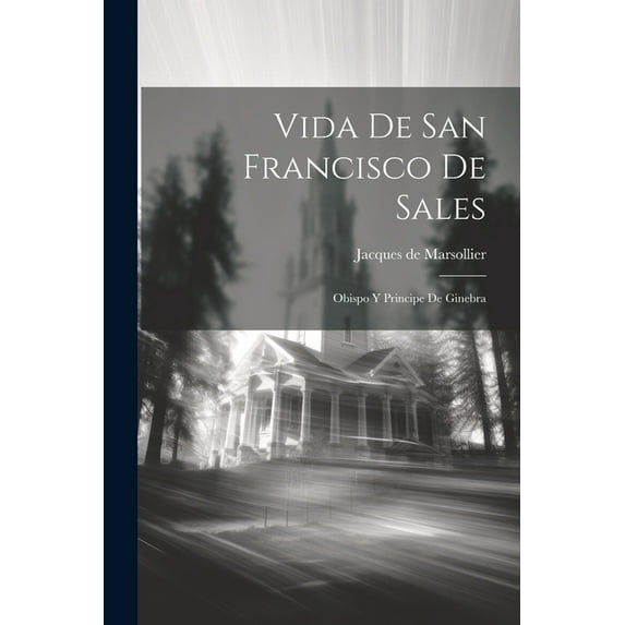Vida De San Francisco De Sales: Obispo Y Principe De Ginebra (Paperback)