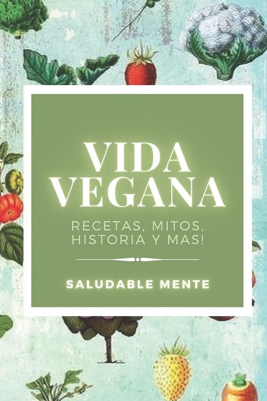 Vida Vegana: Recetas, mitos, historia y más!: Aprende los beneficios de empezar una vida vegana, disfruta de las recetas y cuida tu salud! (Paperback)