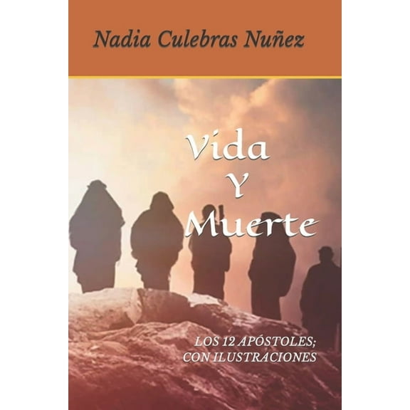 Vida Y Muerte: Los 12 Apstoles Con Ilustraciones. (Paperback) by Nadia Culebras Nuez