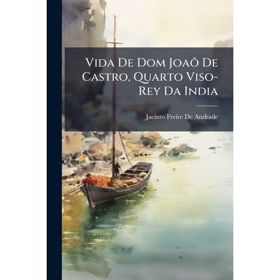 Vida de Dom Joa de Castro, Quarto Viso-Rey Da India (Paperback)