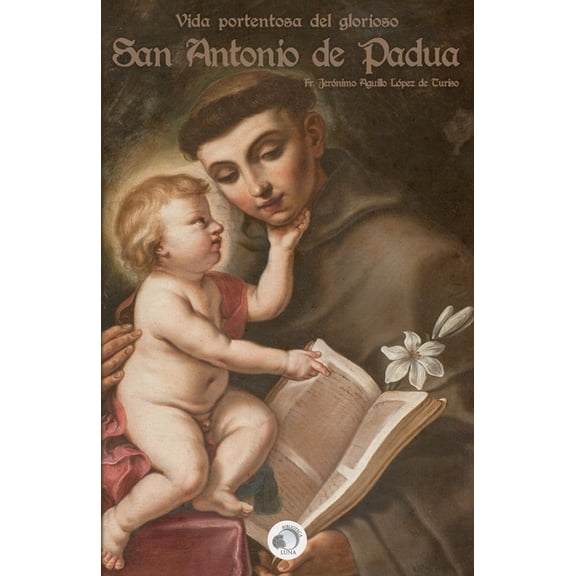 Vida portentosa del glorioso San Antonio de Padua