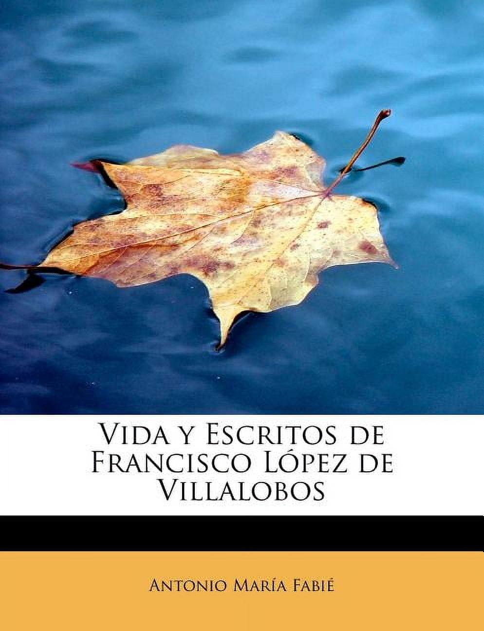 Vida y Escritos de Francisco Lopez de Villalobos Paperback