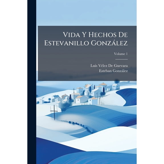 Vida y Hechos de Estevanillo Gonz Lez : Hombre de Buen Humor, Volume 1 (Paperback)