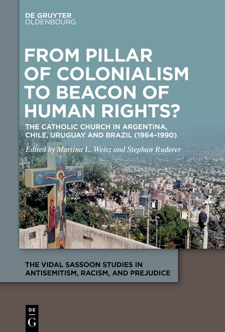 Vidal Sassoon Studies in Antisemitism, R From Pillar of Colonialism to Beacon of Human Rights?: The Catholic Church in Argentina, Chile, Uruguay and Brazil (1964, Book 7, (Hardcover)