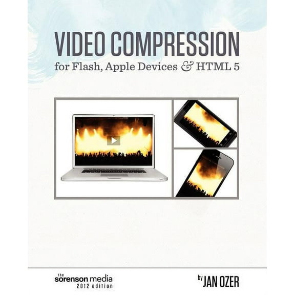 Video Compression for Flash, Apple Devices and HTML5: Sorenson Media 2012 Edition (Paperback)