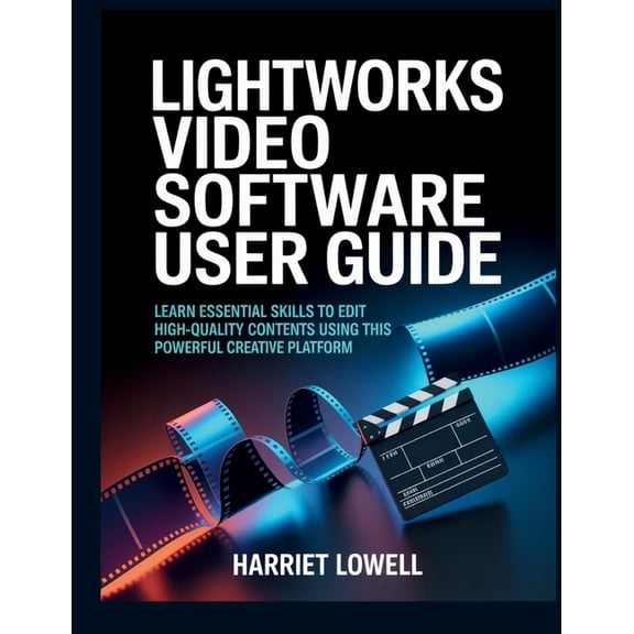 Video Editing Essentials Lightworks Video Software User Guide: Learn Essential Skills to Edit High-Quality Contents Using This Powerful Creative , (Paperback)