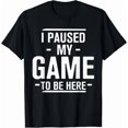 thumbnail image 1 of Video Gamer Gifts I Paused My Game To Be Here Gaming Gift Unisex T-Shirt, 1 of 2