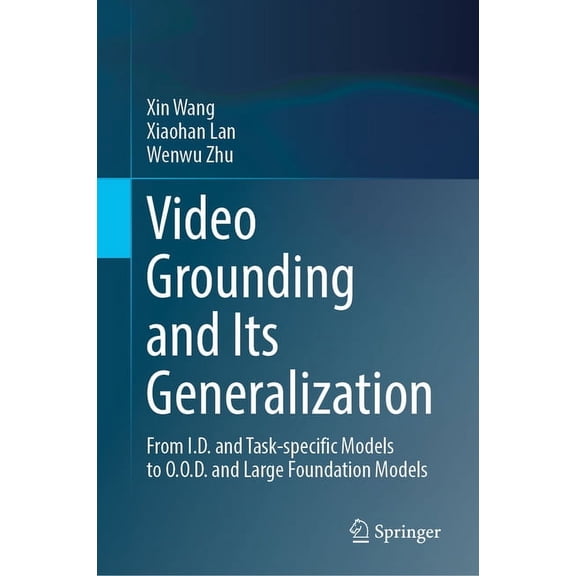 Video Grounding and Its Generalization: From I.D. and Task-Specific Models to O.O.D. and Large Foundation Models, (Hardcover)