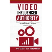 Video Influencer Authority Guide To Growing Your Social Online Presence & Making Money, Becoming A YouTube Creator Paperback