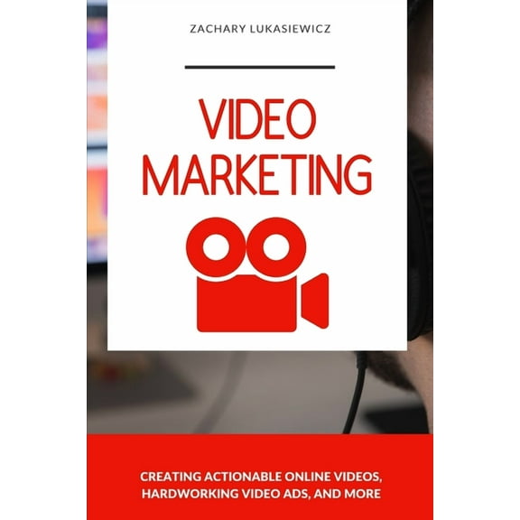 Video Marketing : Creating Actionable Online Videos, Hardworking Video Ads, and more (Paperback)