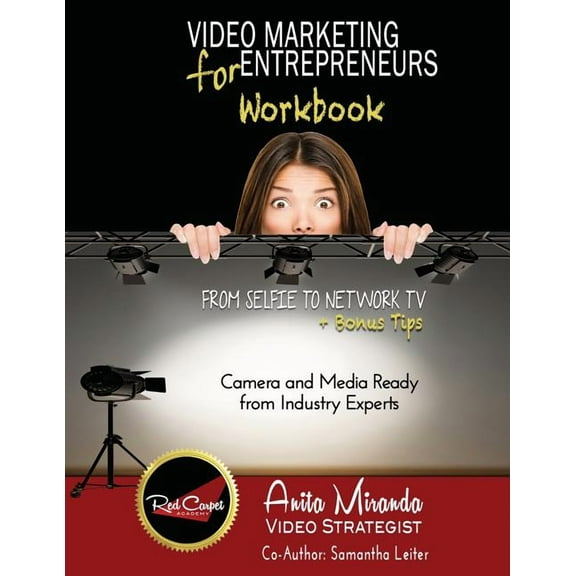 Video Marketing For Entrepreneurs Workbook: From Selfie To Network Tv + Bonus Tips