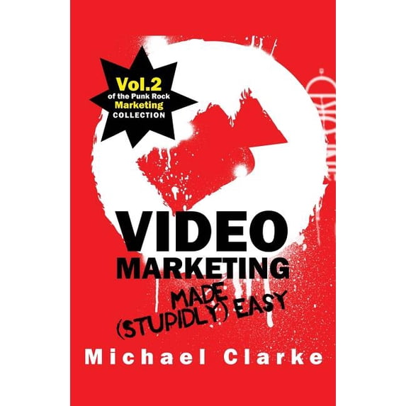 Video Marketing Made Stupidly Easy: Vol.2 of the Punk Rock Marketing Collection Paperback 1539112047 9781539112044 Michael Clarke