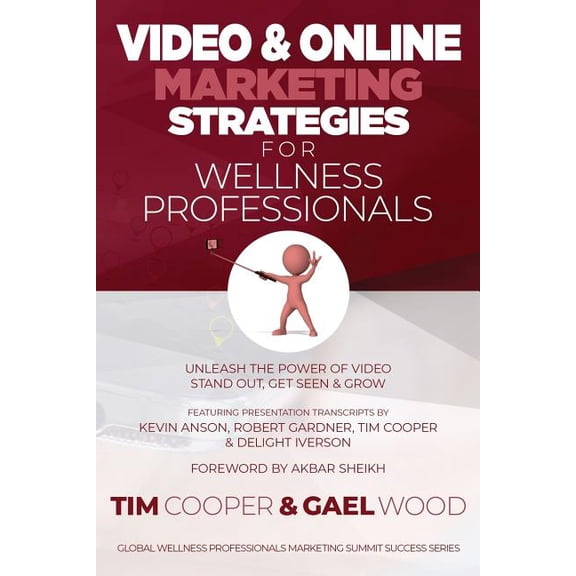 Video Online Marketing Strategies for Wellness Professionals: Unleash the Power of Video. Stand Out, Get Seen Grow Global Wellness Professionals Marketing Summit Success Series Paperback Tim C