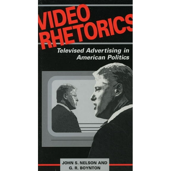 Video Rhetorics: Televised Advertising in American Politics, (Hardcover)