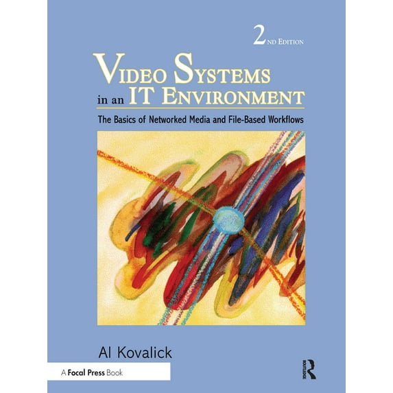 Video Systems in an It Environment: The Basics of Professional Networked Media and File-Based Workflows, (Hardcover)