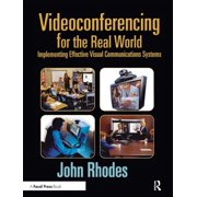 Videoconferencing for the Real World Implementing Effective Visual Communications Systems, Paperback