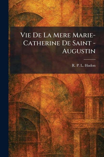 Vie De La Mere Marie- Catherine De Saint -Augustin, (Paperback)
