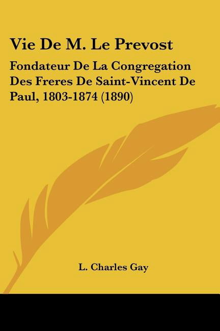 Vie De M. Le Prevost : Fondateur De La Congregation Des Freres De Saint-Vincent De Paul, 1803-1874 (1890) (Paperback)