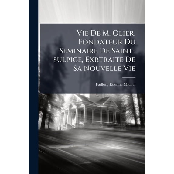 Vie De M. Olier, Fondateur Du Seminaire De Saint-sulpice, Exrtraite De Sa Nouvelle Vie (Paperback)