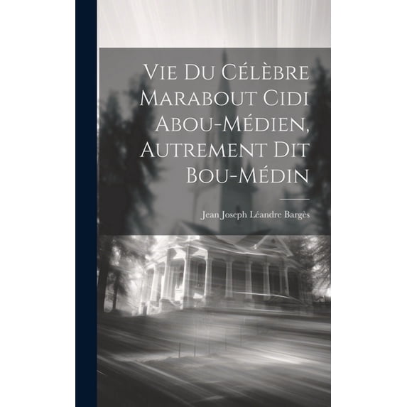 Vie Du Célèbre Marabout Cidi Abou-Médien, Autrement Dit Bou-Médin, (Hardcover)