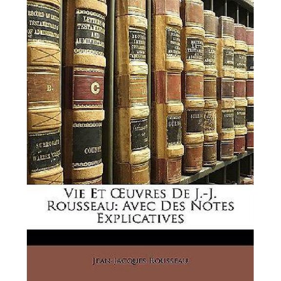Vie Et OEuvres De J.-J. Rousseau : Avec Des Notes Explicatives (Paperback)