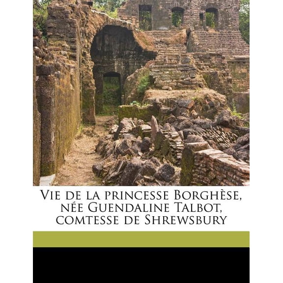 Vie de La Princesse Borghese, Nee Guendaline Talbot, Comtesse de Shrewsbury Paperback